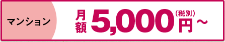マンション 月額5,000円(税別)〜